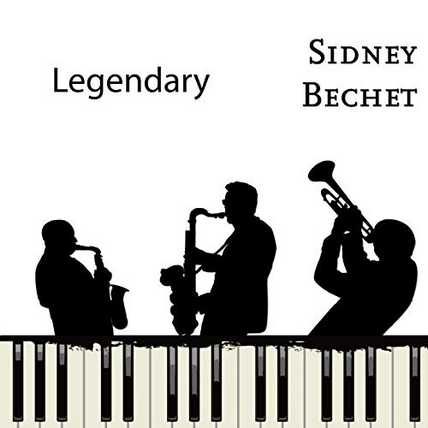 Sidney Bechet – Legendary