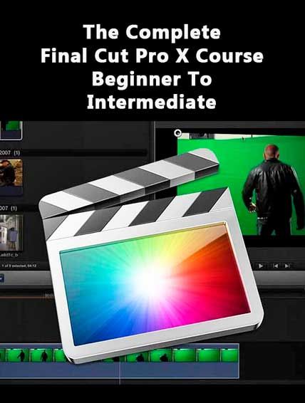 the complete final cut pro x course beginner to intermediate