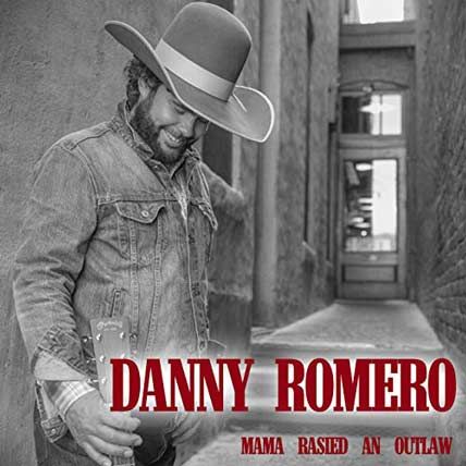 Danny Romero – Mama Raised An Outlaw