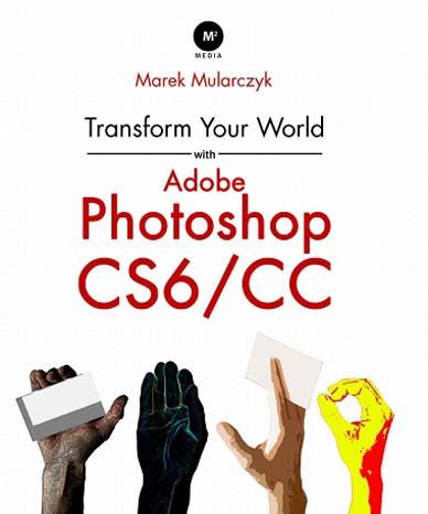 Transform Your World with Adobe Photoshop Cs6/CC