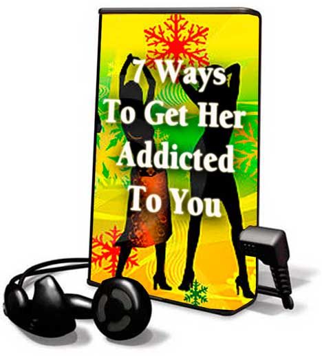 7 ways to get her addicted to you